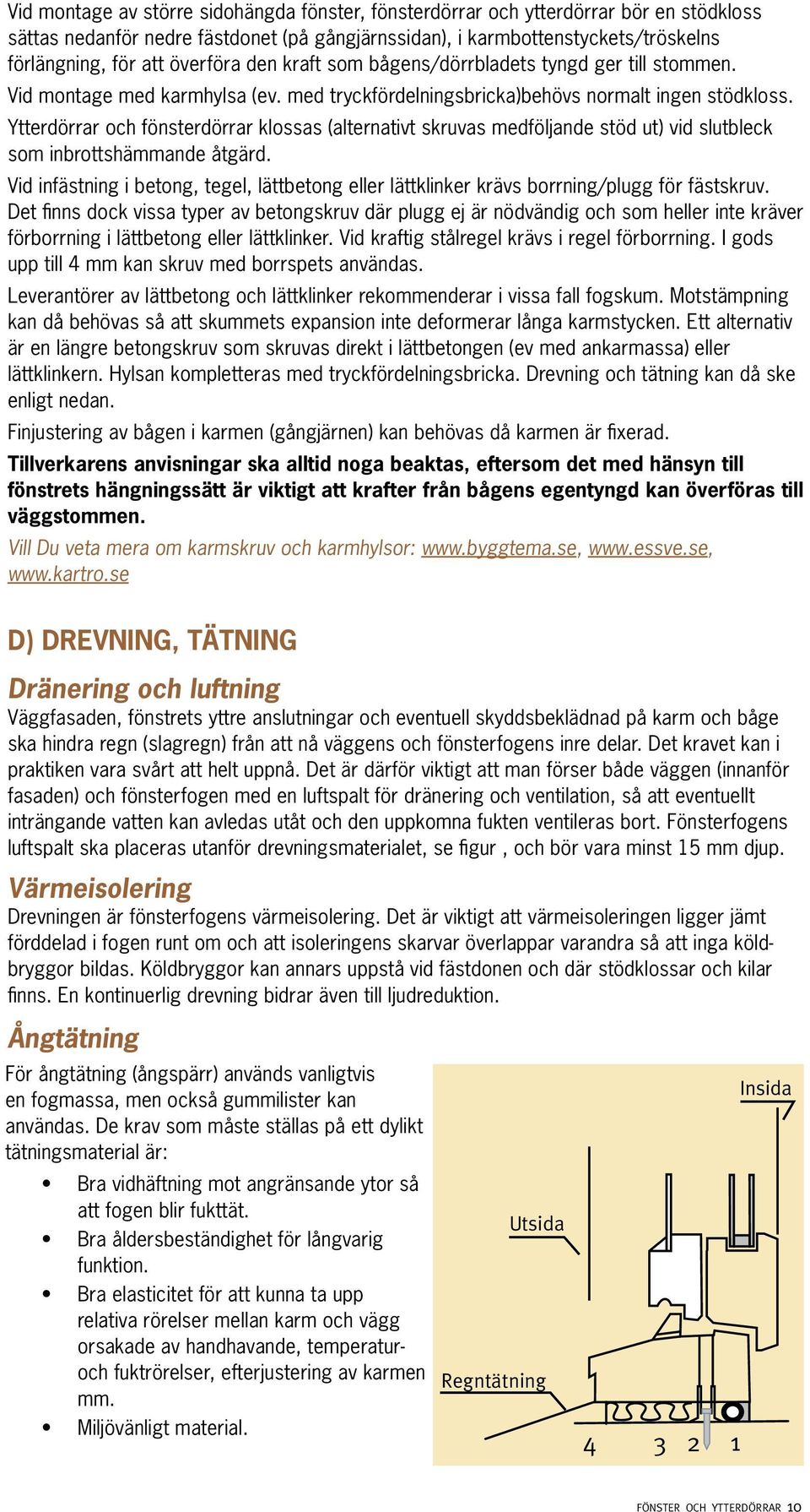 Ytterdörrar och fönsterdörrar klossas (alternativt skruvas medföljande stöd ut) vid slutbleck som inbrottshämmande åtgärd.