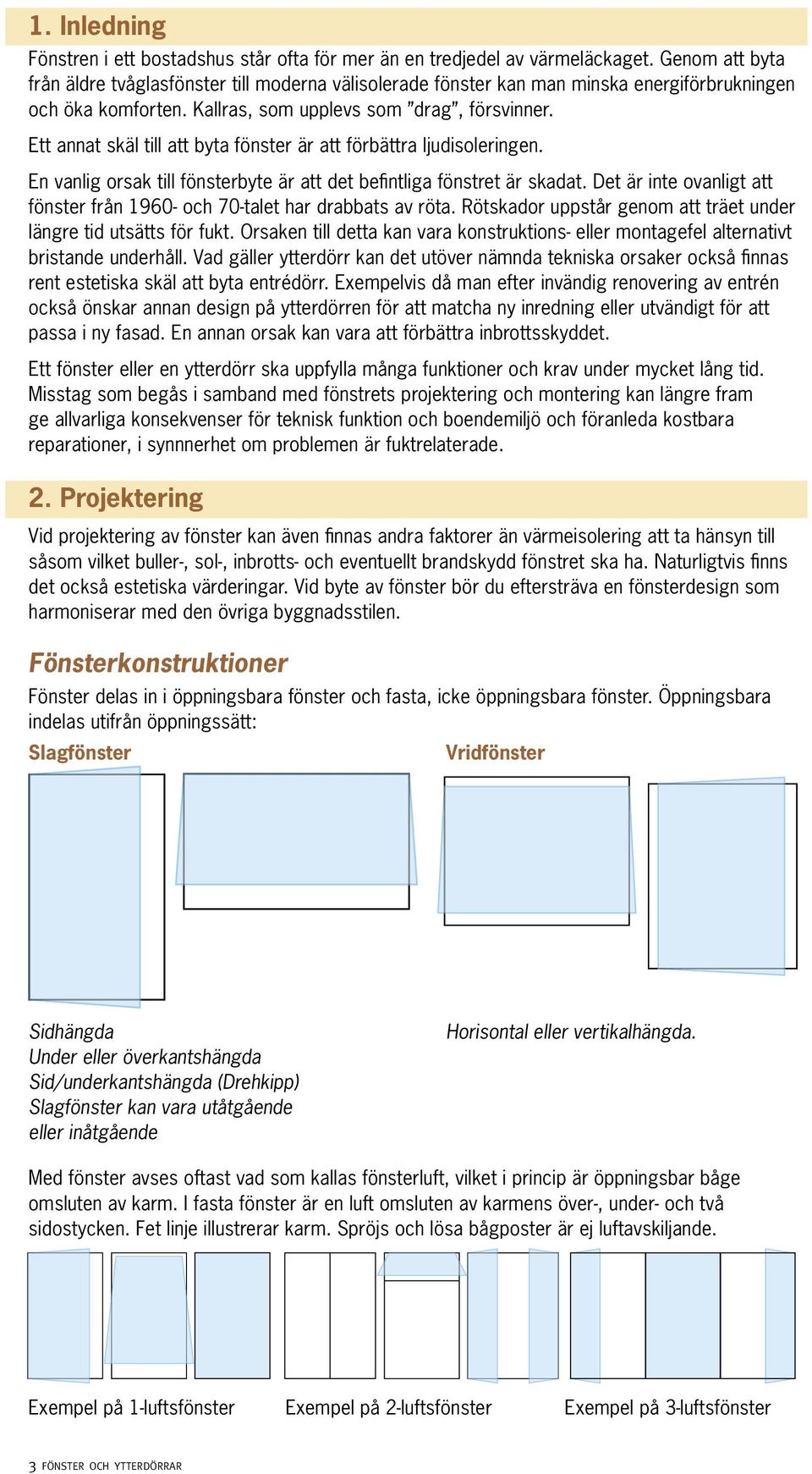 Ett annat skäl till att byta fönster är att förbättra ljudisoleringen. En vanlig orsak till fönsterbyte är att det befintliga fönstret är skadat.