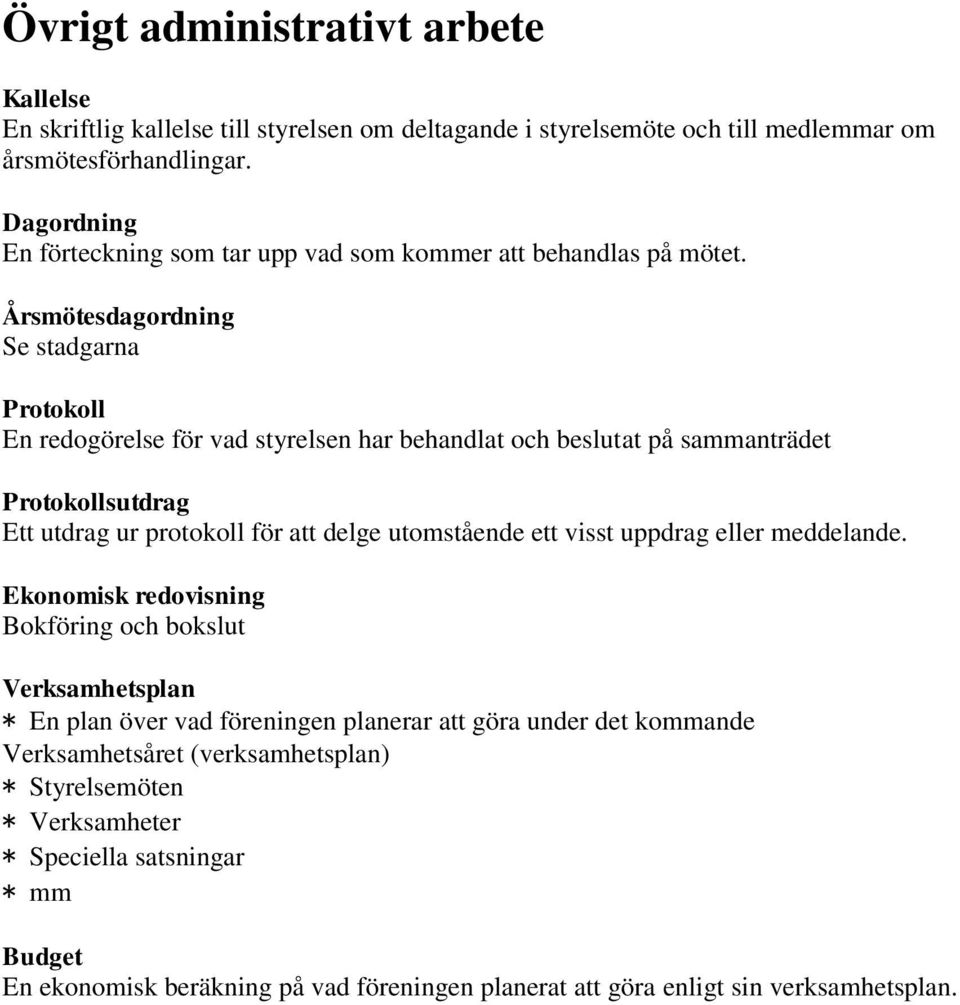 Årsmötesdagordning Se stadgarna Protokoll En redogörelse för vad styrelsen har behandlat och beslutat på sammanträdet Protokollsutdrag Ett utdrag ur protokoll för att delge utomstående ett