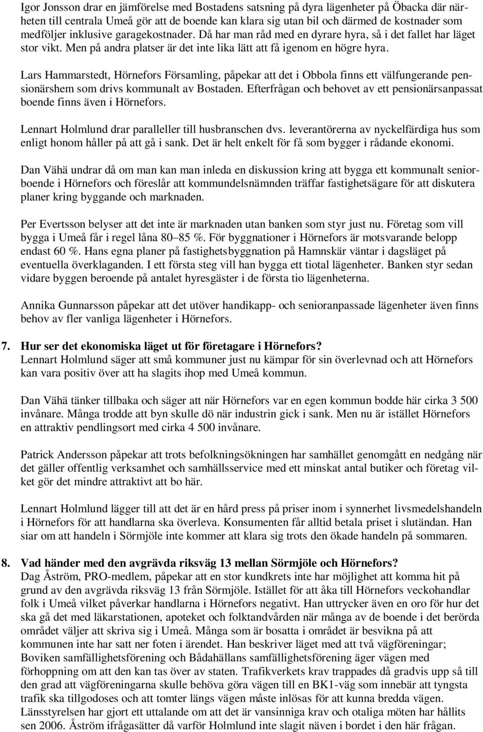 Lars Hammarstedt, Hörnefors Församling, påpekar att det i Obbola finns ett välfungerande pensionärshem som drivs kommunalt av Bostaden.