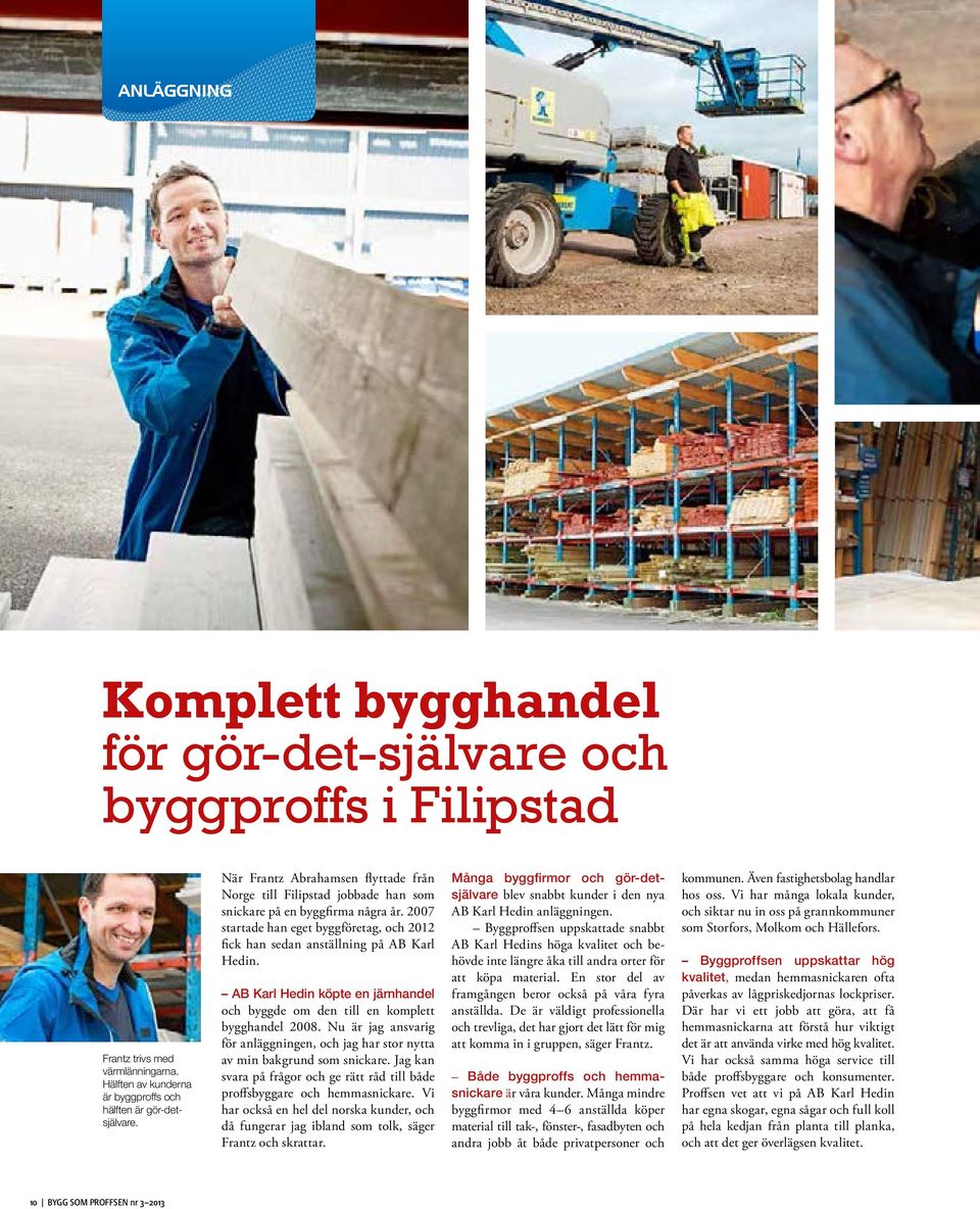 AB Karl Hedin köpte en jnhandel byggde om till en kompl bygghandel 2008. Nu jag ansvarig för anläggningen, jag har stor nytta av min bakgrund som snickare.