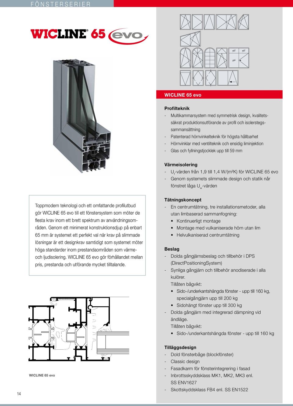 WICLINE 65 evo - Genom systemets slimmade design och statik når fönstret låga U w -värden Toppmodern teknologi och ett omfattande profilutbud gör WICLINE 65 evo till ett fönstersystem som möter de