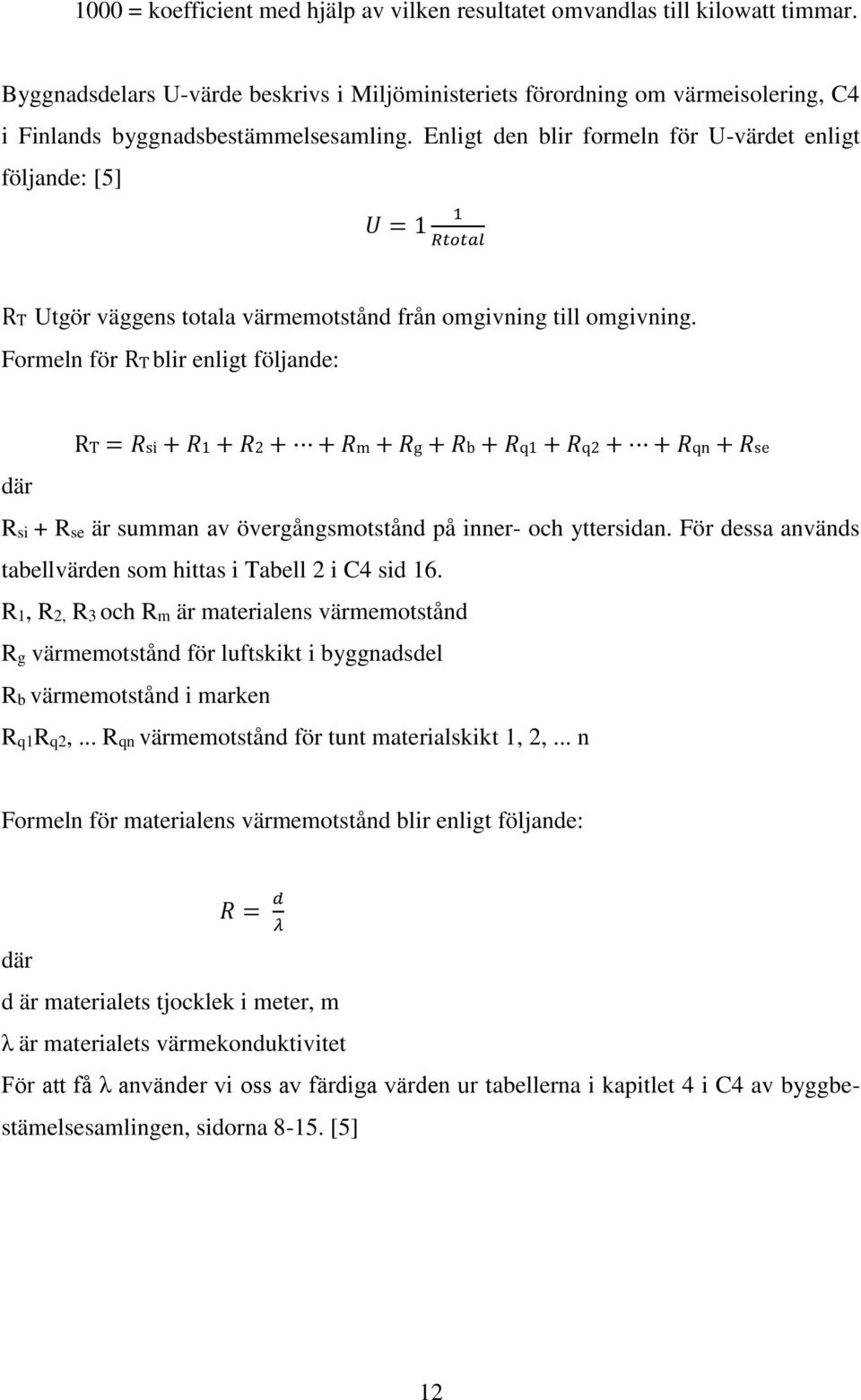 Enligt den blir formeln för U-värdet enligt följande: [5] U = 1 1 Rtotal RT Utgör väggens totala värmemotstånd från omgivning till omgivning.