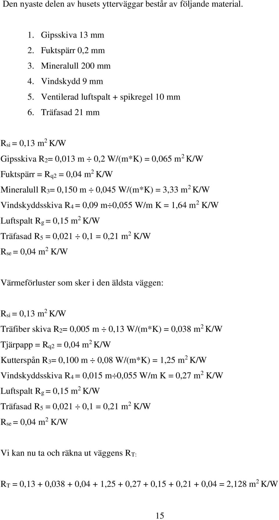 0,055 W/m K = 1,64 m 2 K/W Luftspalt Rg = 0,15 m 2 K/W Träfasad R5 = 0,021 0,1 = 0,21 m 2 K/W Rse = 0,04 m 2 K/W Värmeförluster som sker i den äldsta väggen: Rsi = 0,13 m 2 K/W Träfiber skiva R2=