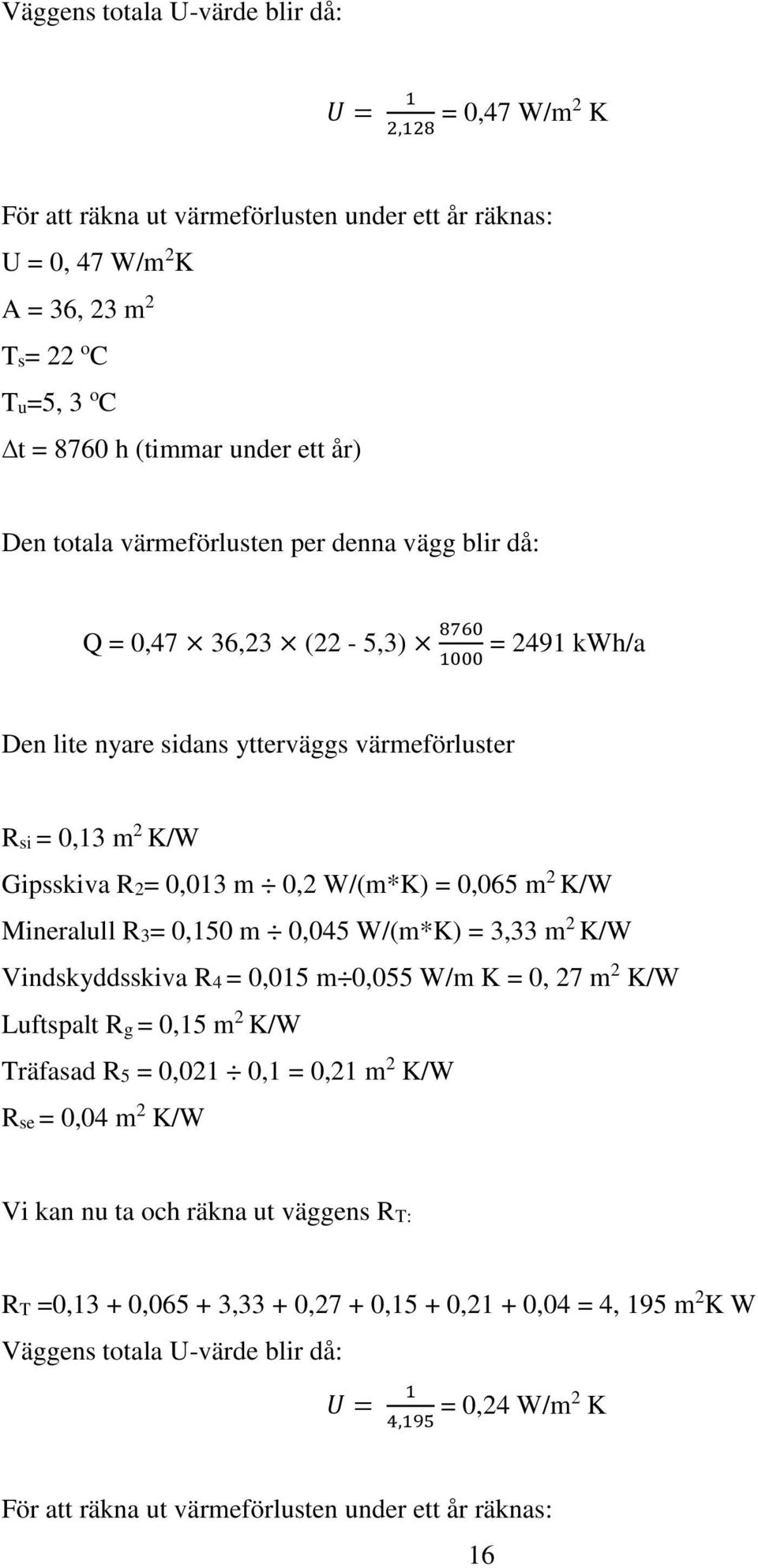 0,065 m 2 K/W Mineralull R3= 0,150 m 0,045 W/(m*K) = 3,33 m 2 K/W Vindskyddsskiva R4 = 0,015 m 0,055 W/m K = 0, 27 m 2 K/W Luftspalt Rg = 0,15 m 2 K/W Träfasad R5 = 0,021 0,1 = 0,21 m 2 K/W Rse =