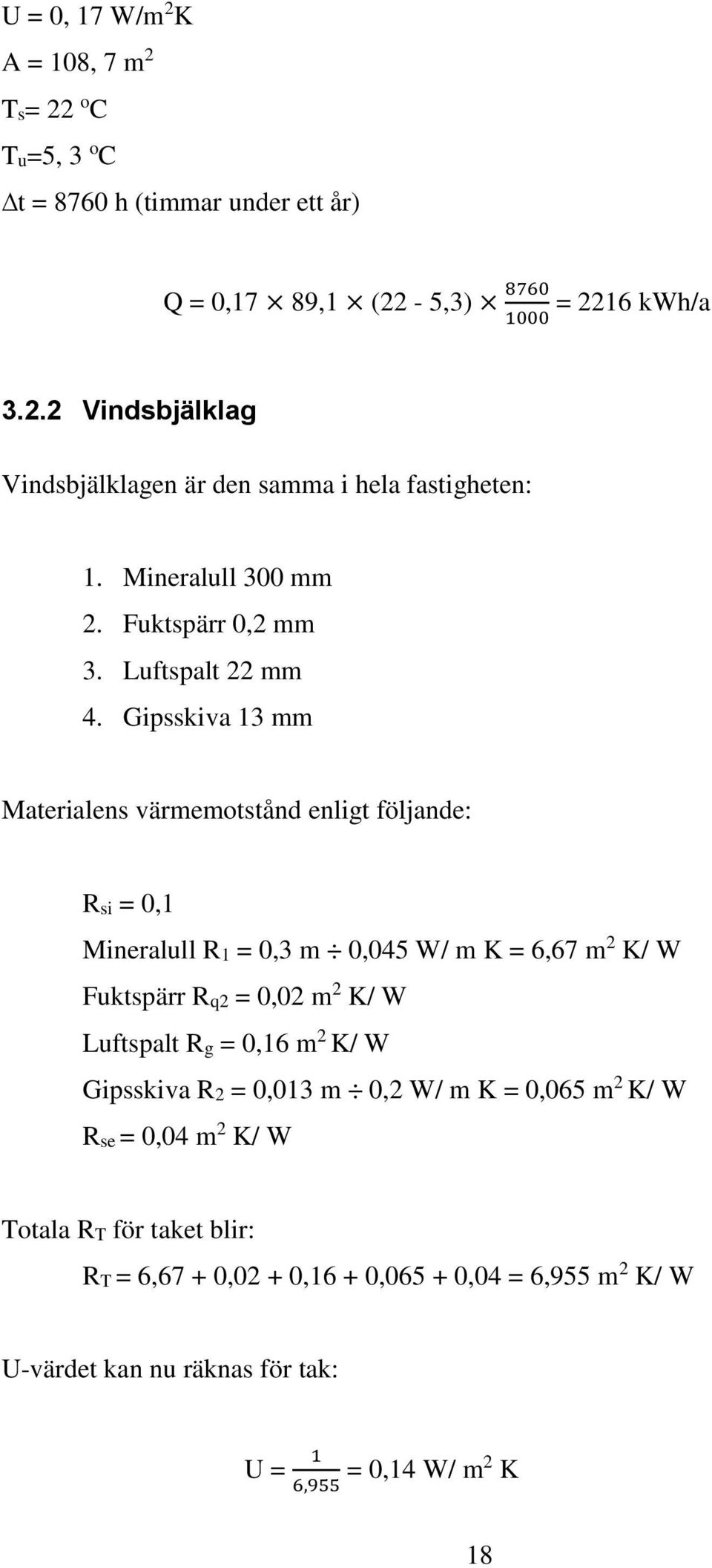 Gipsskiva 13 mm Materialens värmemotstånd enligt följande: Rsi = 0,1 Mineralull R1 = 0,3 m 0,045 W/ m K = 6,67 m 2 K/ W Fuktspärr Rq2 = 0,02 m 2 K/ W Luftspalt Rg =