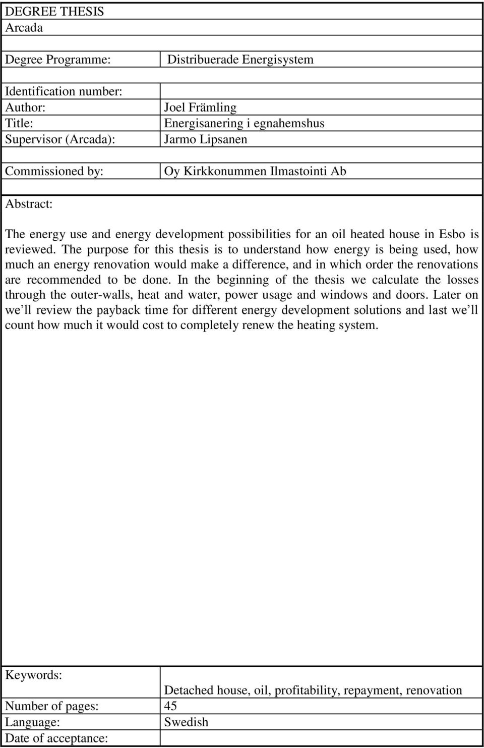 The purpose for this thesis is to understand how energy is being used, how much an energy renovation would make a difference, and in which order the renovations are recommended to be done.