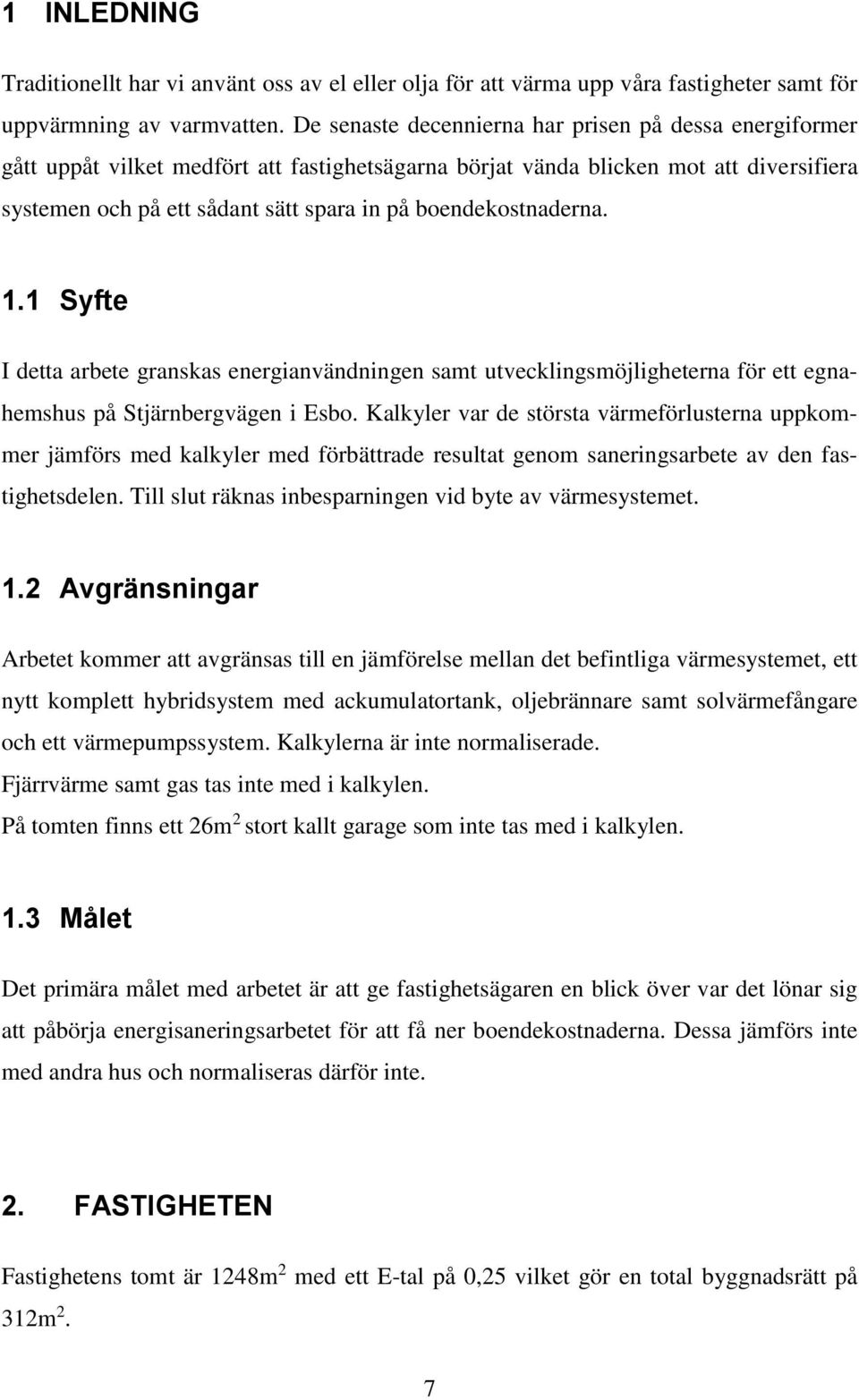 boendekostnaderna. 1.1 Syfte I detta arbete granskas energianvändningen samt utvecklingsmöjligheterna för ett egnahemshus på Stjärnbergvägen i Esbo.