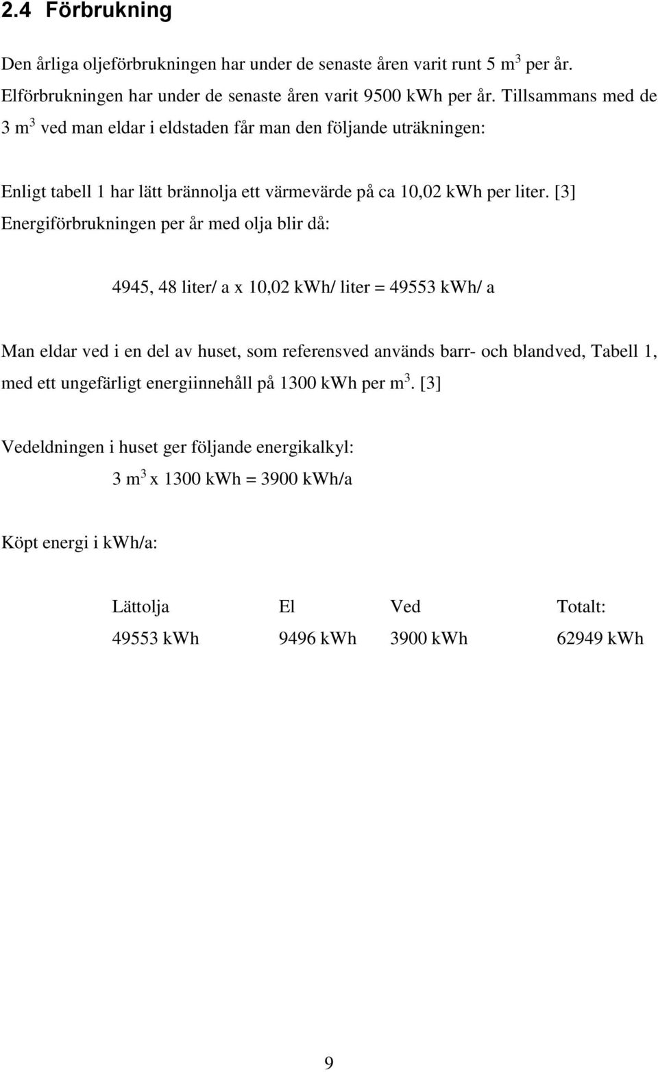 [3] Energiförbrukningen per år med olja blir då: 4945, 48 liter/ a x 10,02 kwh/ liter = 49553 kwh/ a Man eldar ved i en del av huset, som referensved används barr- och blandved,