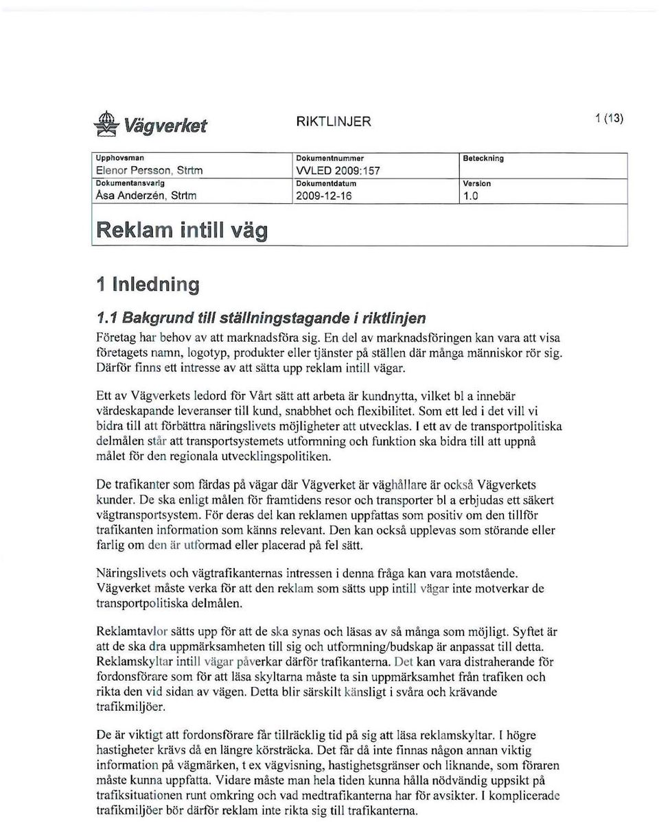 En del av marknadsföringen kan vara att vi sa foretagets namn, logotyp, produkter el ler tjänster på stäl len där många människor rör sig.