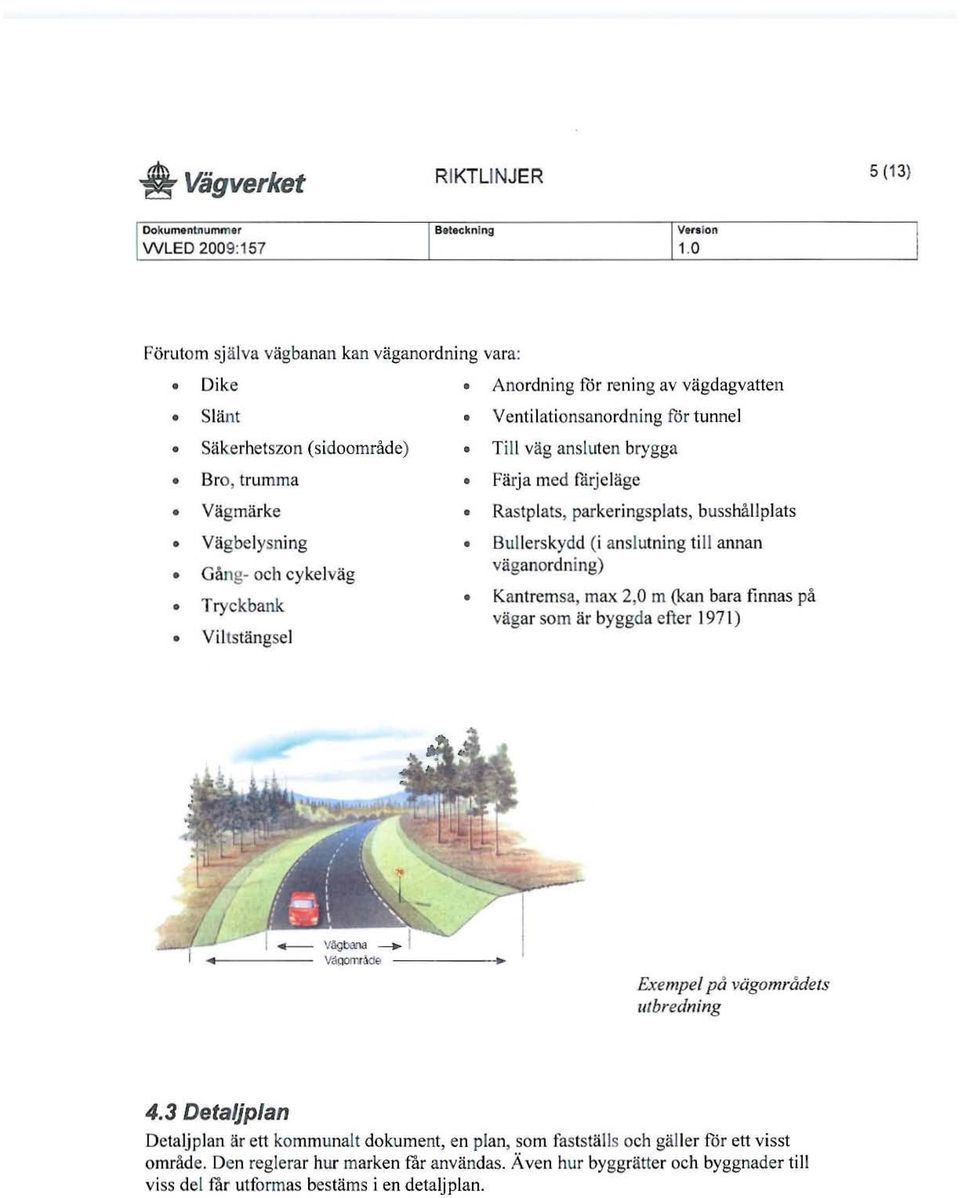 trumma Färja med fä rj eläge Rastplats, parkeringsplats, busshållplats Vägmärke Vägbelysni ng Gång- och cykelväg Tryckbank Viltstängsel Bulle rs kydd (i anslutning ti ll annan väganordning)