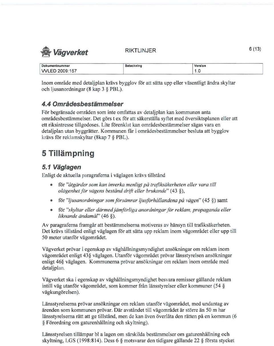 Det görs t ex får att säkerställ a syftet med översiktsplane n ell er att ett riksintresse tillgodoses. Lite förenklat kan områdesbestämmelser sägas vara en detaljplan utan byggrätter.