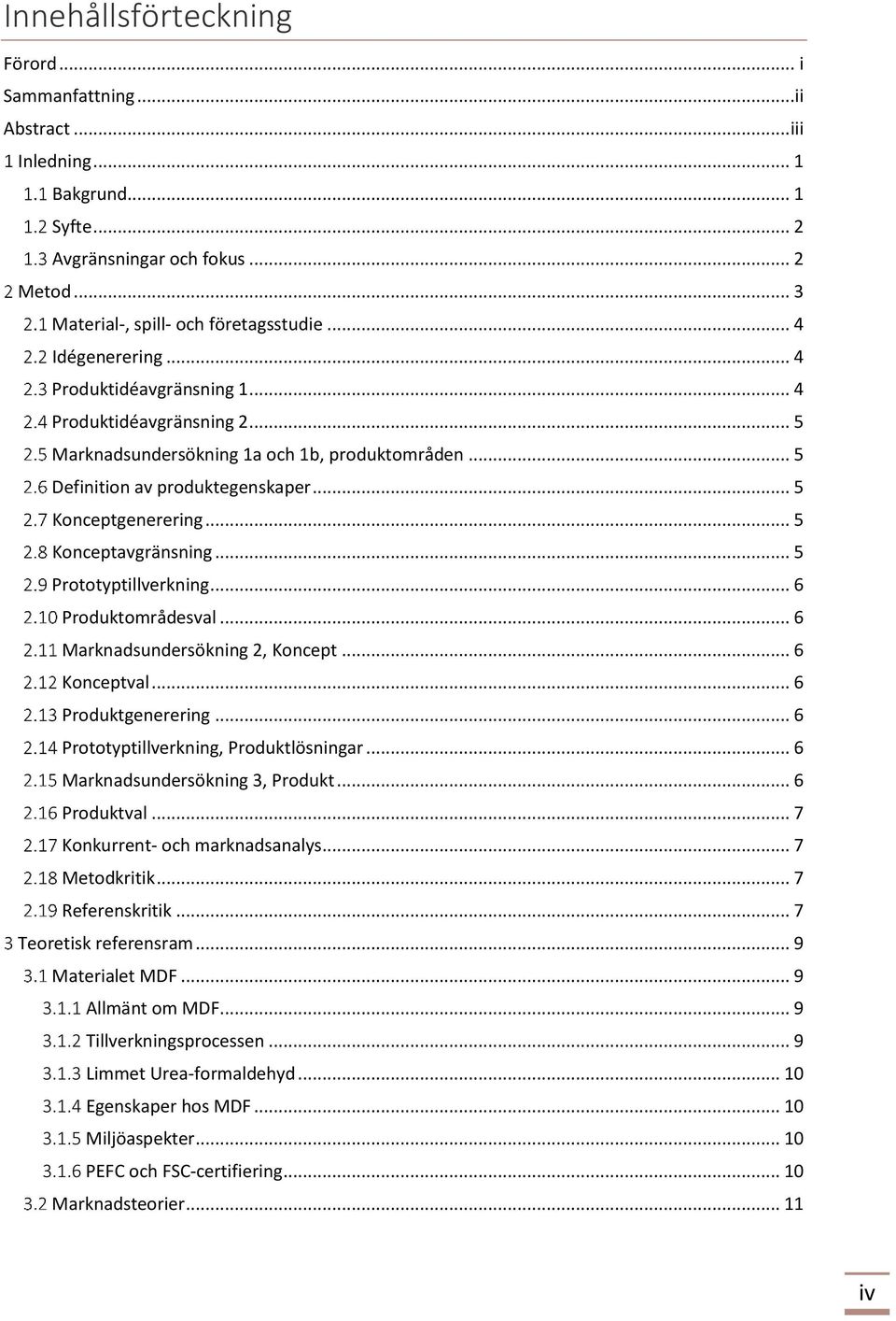 .. 5 Konceptavgränsning... 5 Prototyptillverkning... 6 Produktområdesval... 6 Marknadsundersökning 2, Koncept... 6 Konceptval... 6 Produktgenerering... 6 Prototyptillverkning, Produktlösningar.