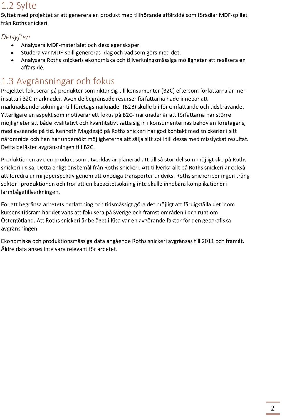 Avgränsningar och fokus Projektet fokuserar på produkter som riktar sig till konsumenter (B2C) eftersom författarna är mer insatta i B2C-marknader.