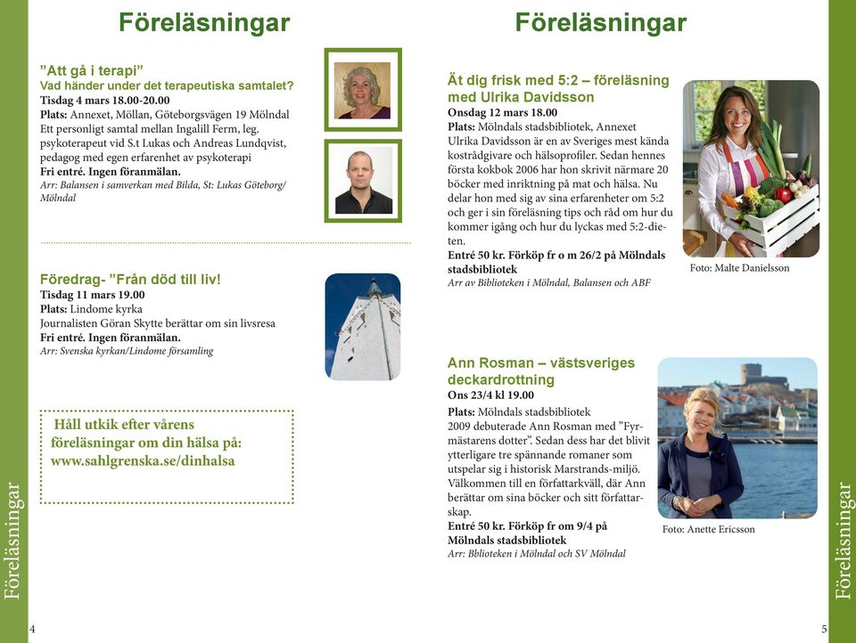 .. Föredrag- Från död till liv! Tisdag 11 mars 19.00 Plats: Lindome kyrka Journalisten Göran Skytte berättar om sin livsresa Fri entré. Ingen föranmälan.