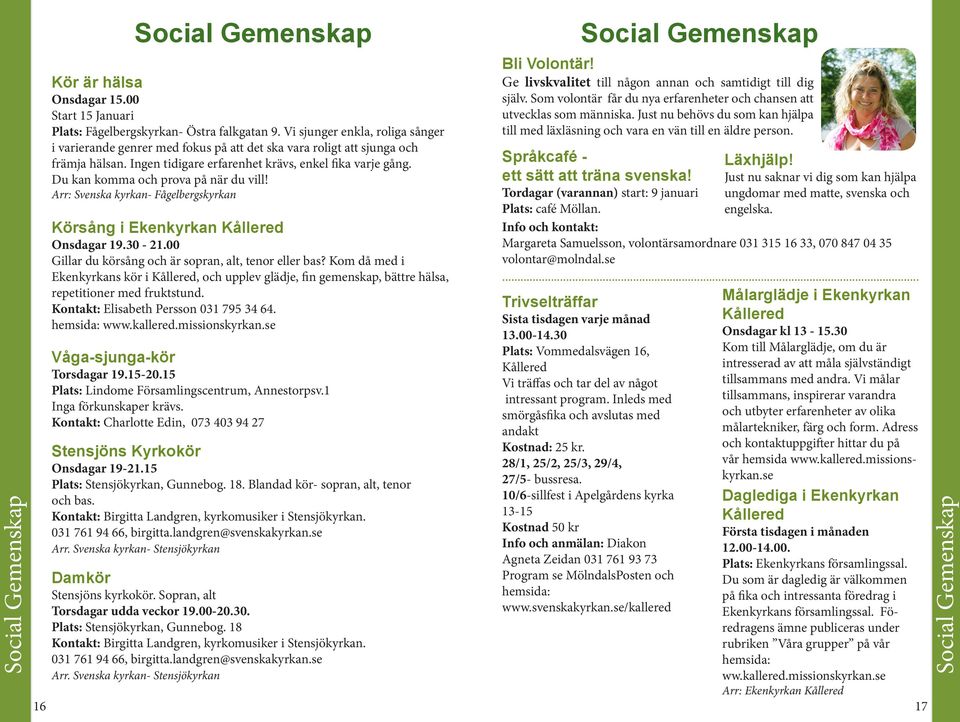 Du kan komma och prova på när du vill! Arr: Svenska kyrkan- Fågelbergskyrkan Körsång i Ekenkyrkan Kållered Onsdagar 19.30-21.00 Gillar du körsång och är sopran, alt, tenor eller bas?