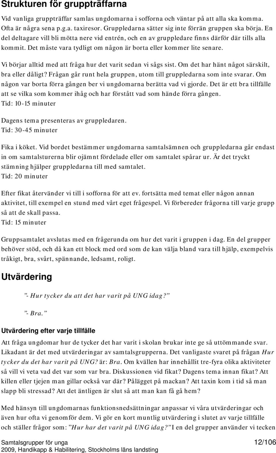 Det måste vara tydligt om någon är borta eller kommer lite senare. Vi börjar alltid med att fråga hur det varit sedan vi sågs sist. Om det har hänt något särskilt, bra eller dåligt?