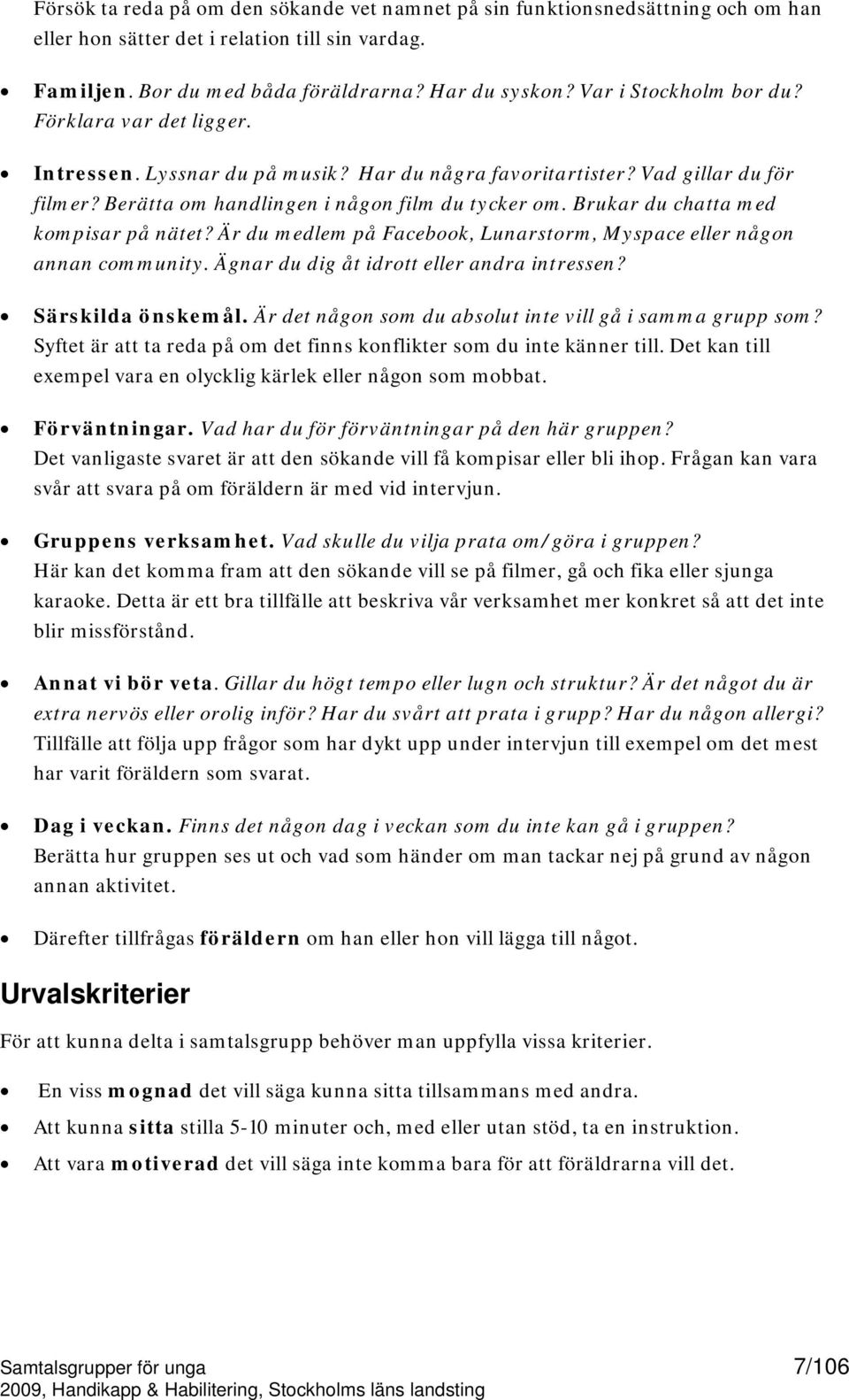 Brukar du chatta med kompisar på nätet? Är du medlem på Facebook, Lunarstorm, Myspace eller någon annan community. Ägnar du dig åt idrott eller andra intressen? Särskilda önskemål.