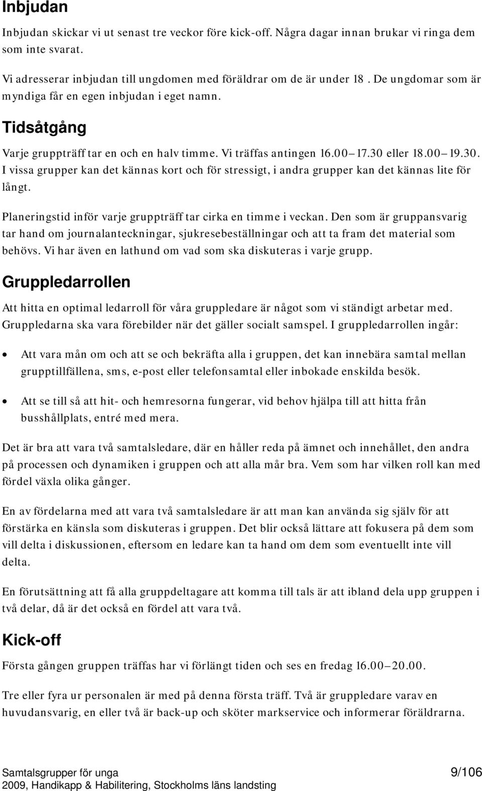 eller 18.00 19.30. I vissa grupper kan det kännas kort och för stressigt, i andra grupper kan det kännas lite för långt. Planeringstid inför varje gruppträff tar cirka en timme i veckan.