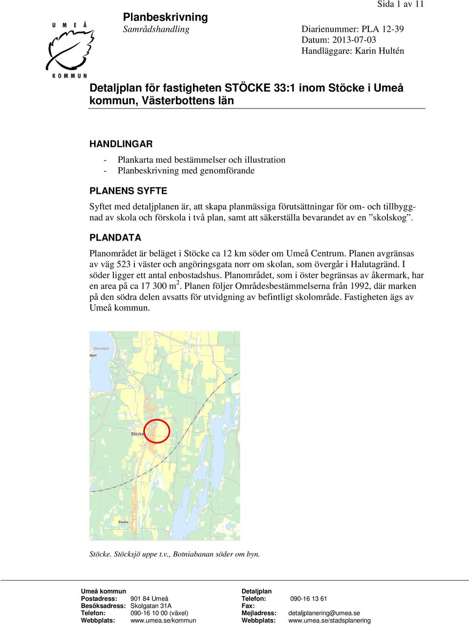 förskola i två plan, samt att säkerställa bevarandet av en skolskog. PLANDATA Planområdet är beläget i Stöcke ca 12 km söder om Umeå Centrum.