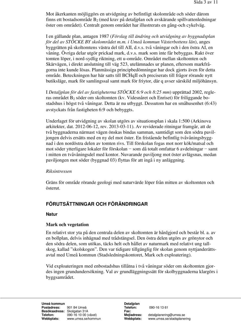 v.s. två våningar och i den östra AI, en våning. Övriga delar utgör prickad mark, d.v.s. mark som inte får bebyggas. Rakt över tomten löper, i nord-sydlig riktning, ett u-område.