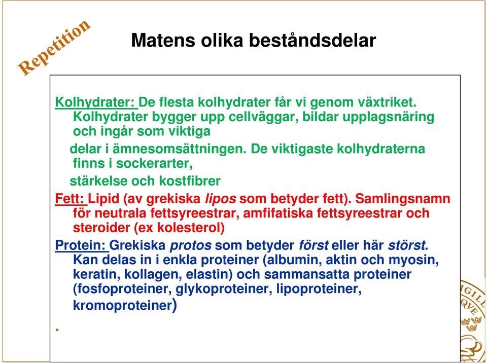 De viktigaste kolhydraterna finns i sockerarter, stärkelse och kostfibrer Fett: Lipid (av grekiska lipos som betyder fett).