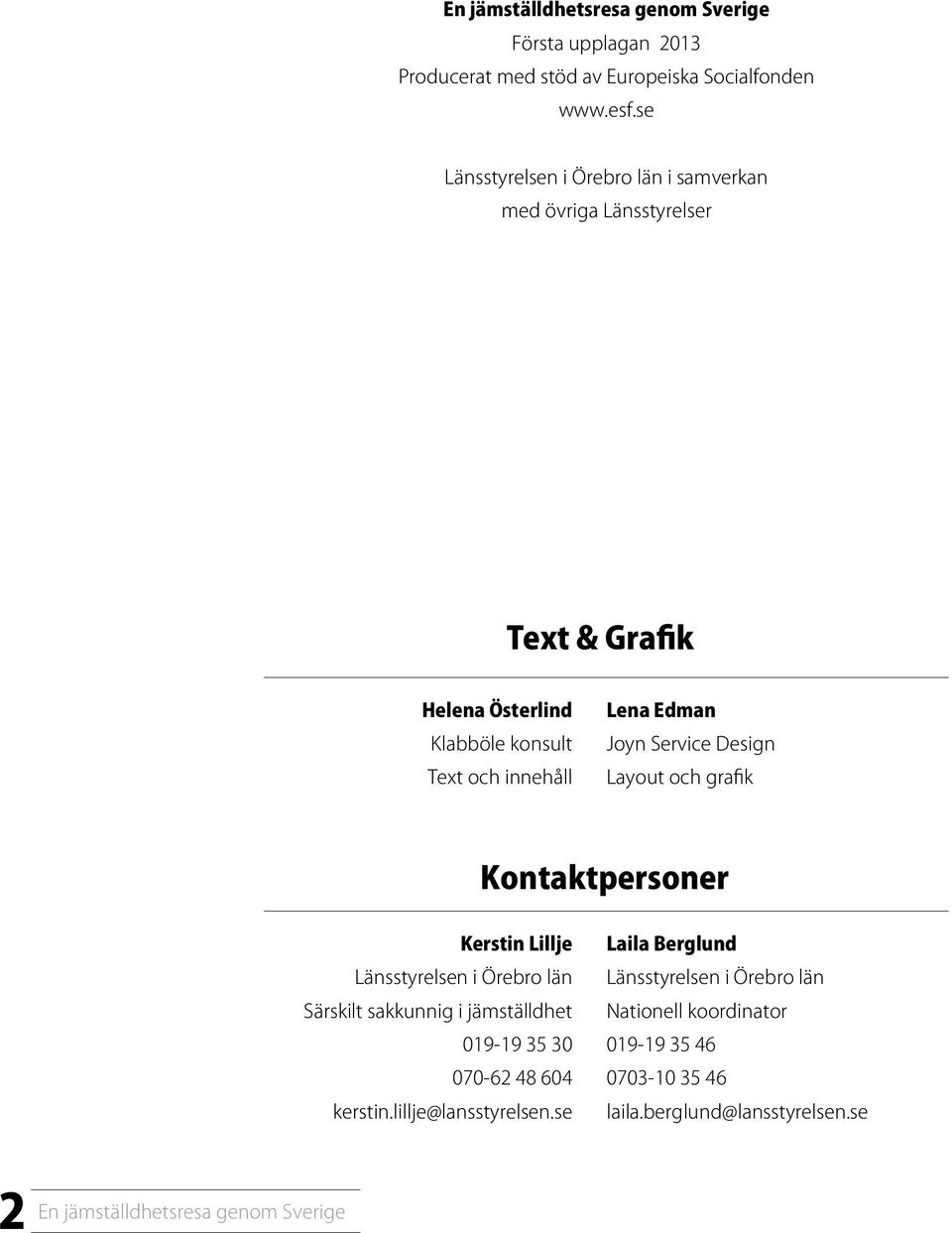 Lena Edman Joyn Service Design Layout och grafik Kontaktpersoner Kerstin Lillje Länsstyrelsen i Örebro län Särskilt sakkunnig i