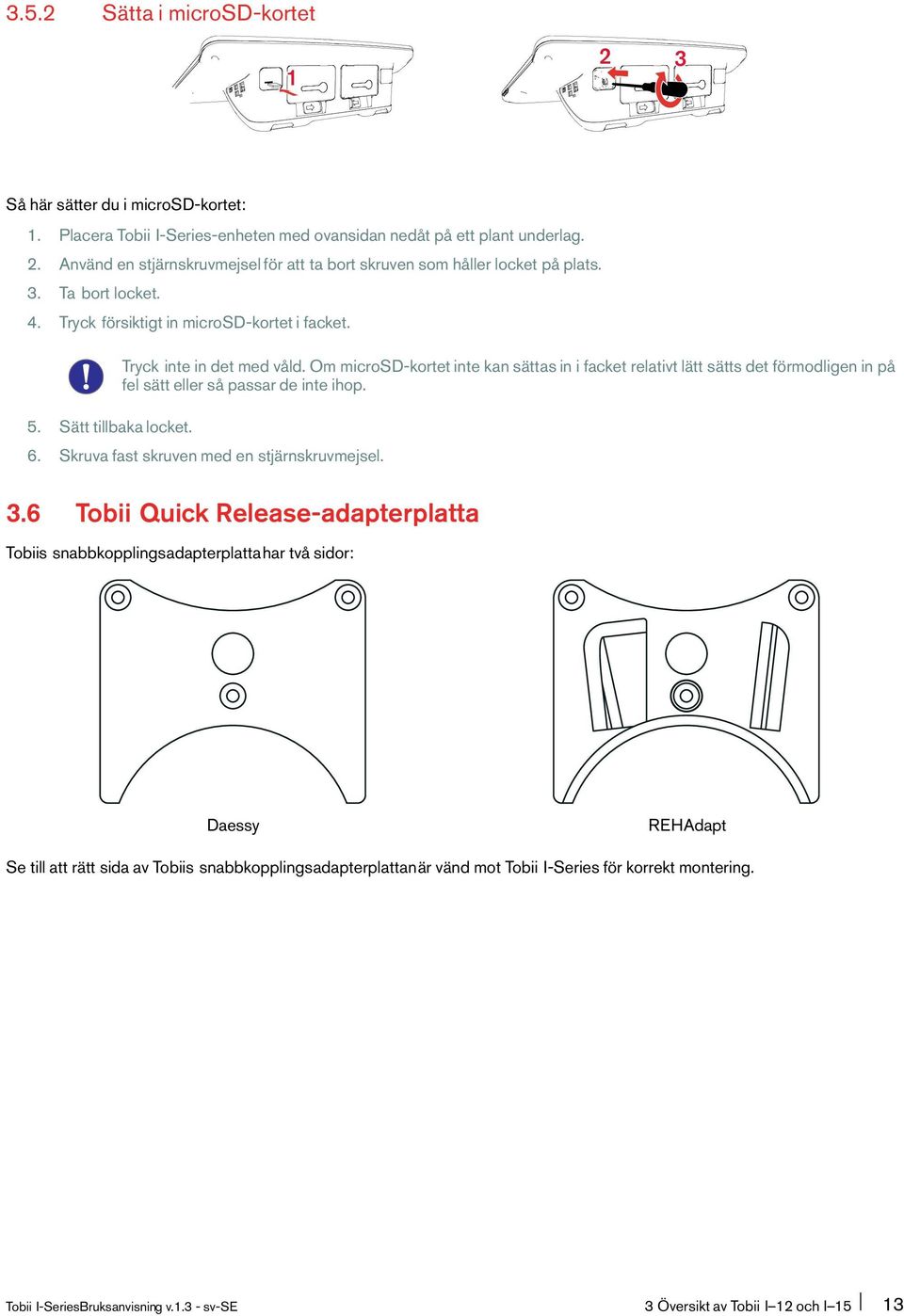 ommicrosd-kortetintekansättasinifacket relativtlättsättsdetförmodligeninpå felsättellersåpassardeinteihop. 6. Skruva fast skruven med en stjärnskruvmejsel. 3.