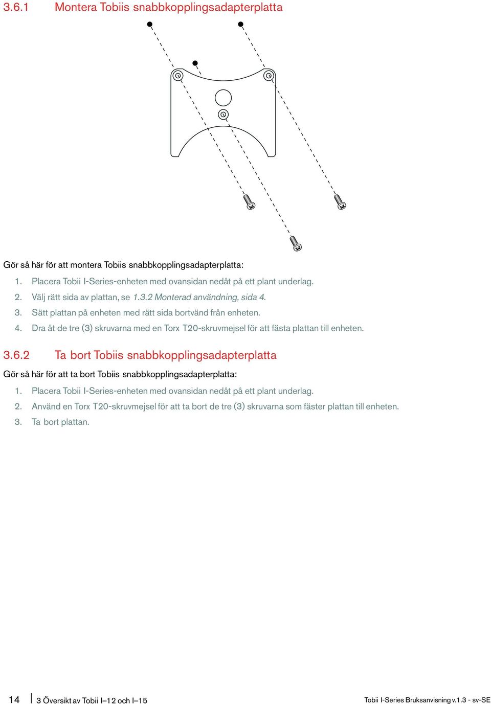 3.6.2 Ta bort Tobiis snabbkopplingsadapterplatta Gör så här för att ta bort Tobiis snabbkopplingsadapterplatta: 1. Placera Tobii I-Series-enheten med ovansidan nedåt på ett plant underlag. 2.