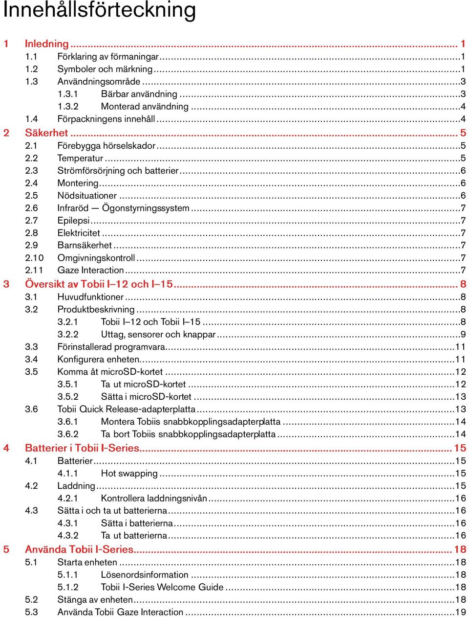 ..7 2.7 Epilepsi...7 2.8 Elektricitet...7 2.9 Barnsäkerhet...7 2.10 Omgivningskontroll...7 2.11 GazeInteraction...7 3 Översikt avtobiii 12ochI 15...8 3.1 Huvudfunktioner...8 3.2 Produktbeskrivning.