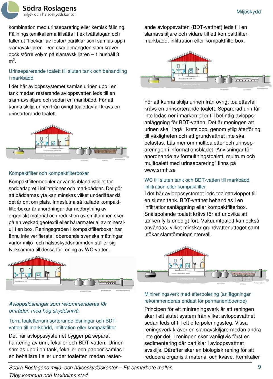 Urinseparerande toalett till sluten tank och behandling i markbädd I det här avloppssystemet samlas urinen upp i en tank medan resterande avloppsvatten leds till en slam-avskiljare och sedan en