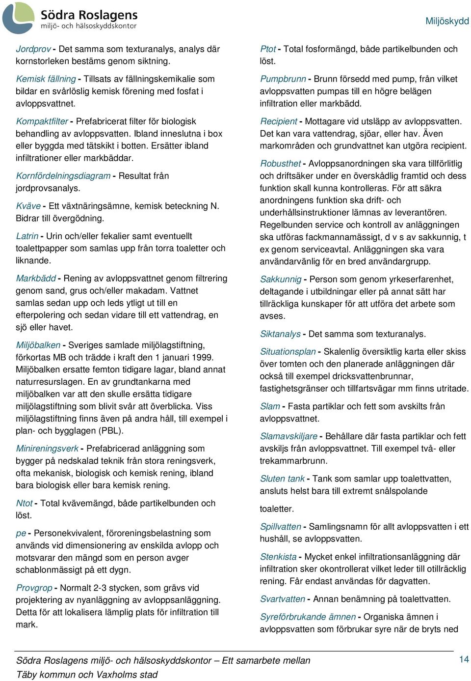 Ibland inneslutna i box eller byggda med tätskikt i botten. Ersätter ibland infiltrationer eller markbäddar. Kornfördelningsdiagram - Resultat från jordprovsanalys.