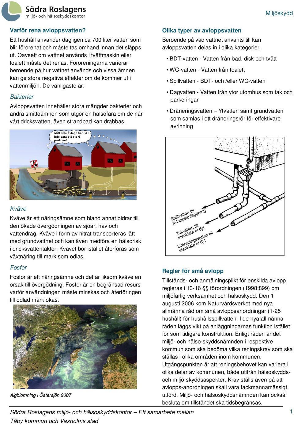 Föroreningarna varierar beroende på hur vattnet används och vissa ämnen kan ge stora negativa effekter om de kommer ut i vattenmiljön.