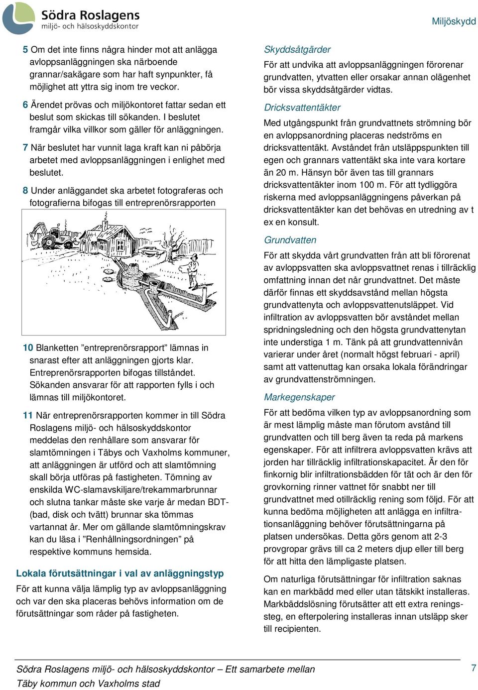 7 När beslutet har vunnit laga kraft kan ni påbörja arbetet med avloppsanläggningen i enlighet med beslutet.