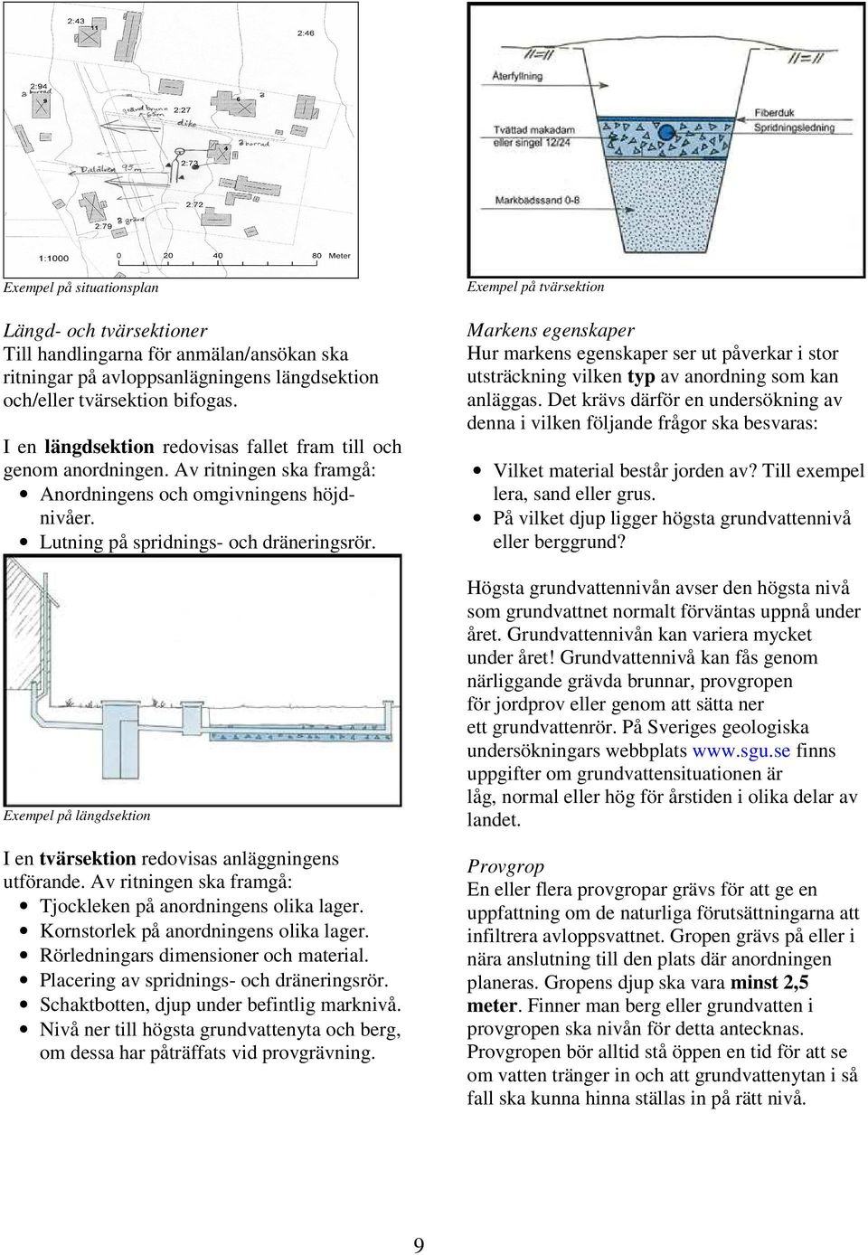 Exempel på längdsektion I en tvärsektion redovisas anläggningens utförande. Av ritningen ska framgå: Tjockleken på anordningens olika lager. Kornstorlek på anordningens olika lager.