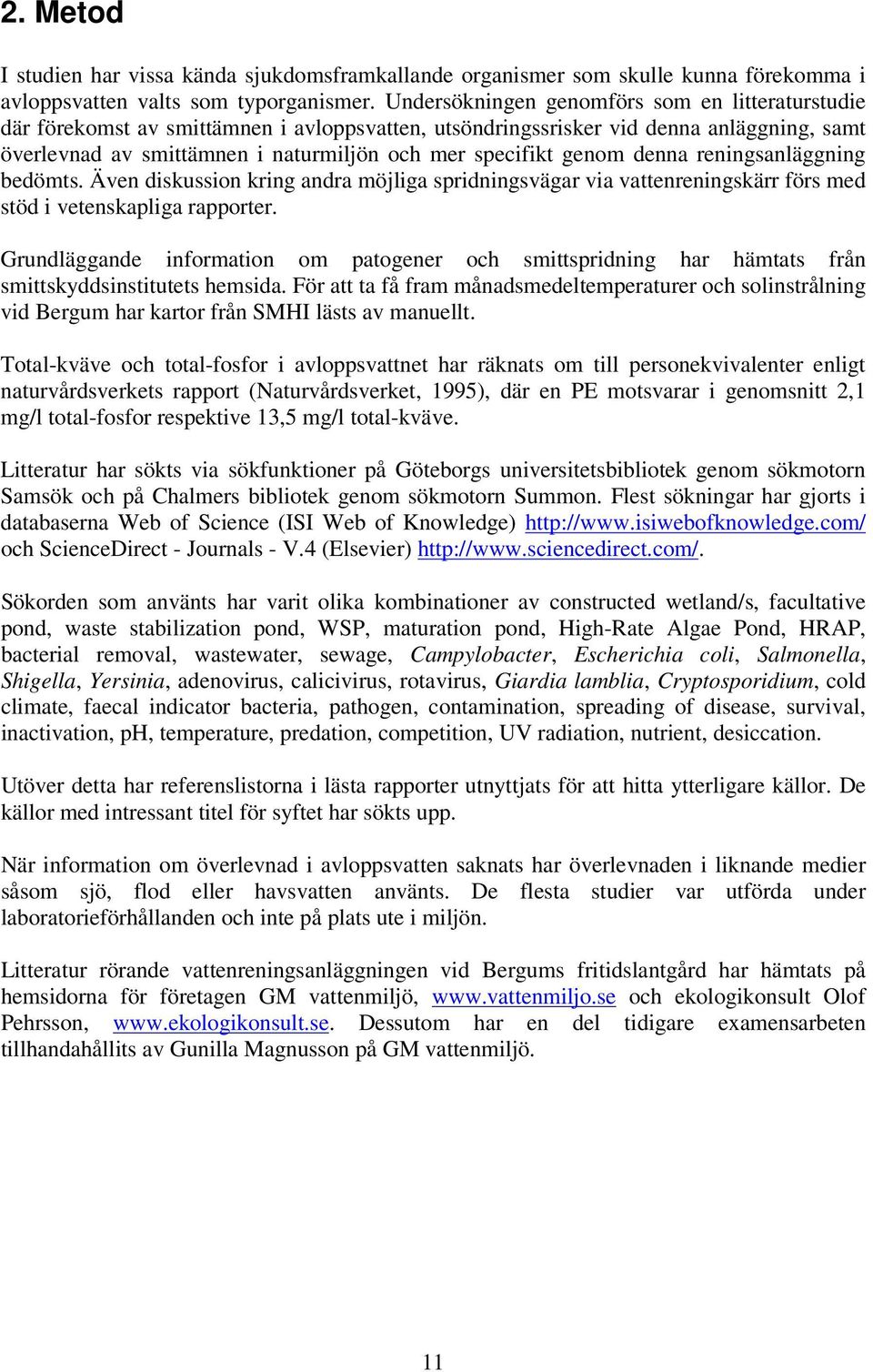 genom denna reningsanläggning bedömts. Även diskussion kring andra möjliga spridningsvägar via vattenreningskärr förs med stöd i vetenskapliga rapporter.