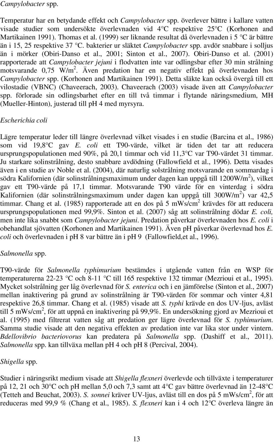 (1999) ser liknande resultat då överlevnaden i 5 C är bättre än i 15, 25 respektive 37 C. bakterier ur släktet Campylobacter spp. avdör snabbare i solljus än i mörker (Obiri-Danso et al.