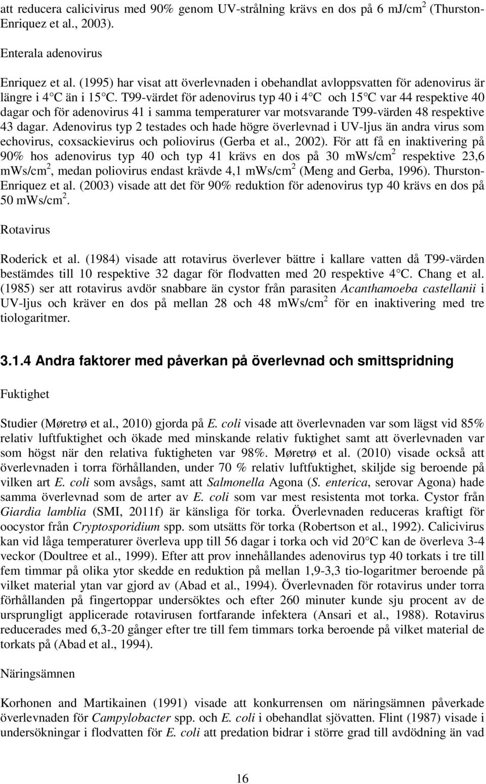 T99-värdet för adenovirus typ 40 i 4 C och 15 C var 44 respektive 40 dagar och för adenovirus 41 i samma temperaturer var motsvarande T99-värden 48 respektive 43 dagar.