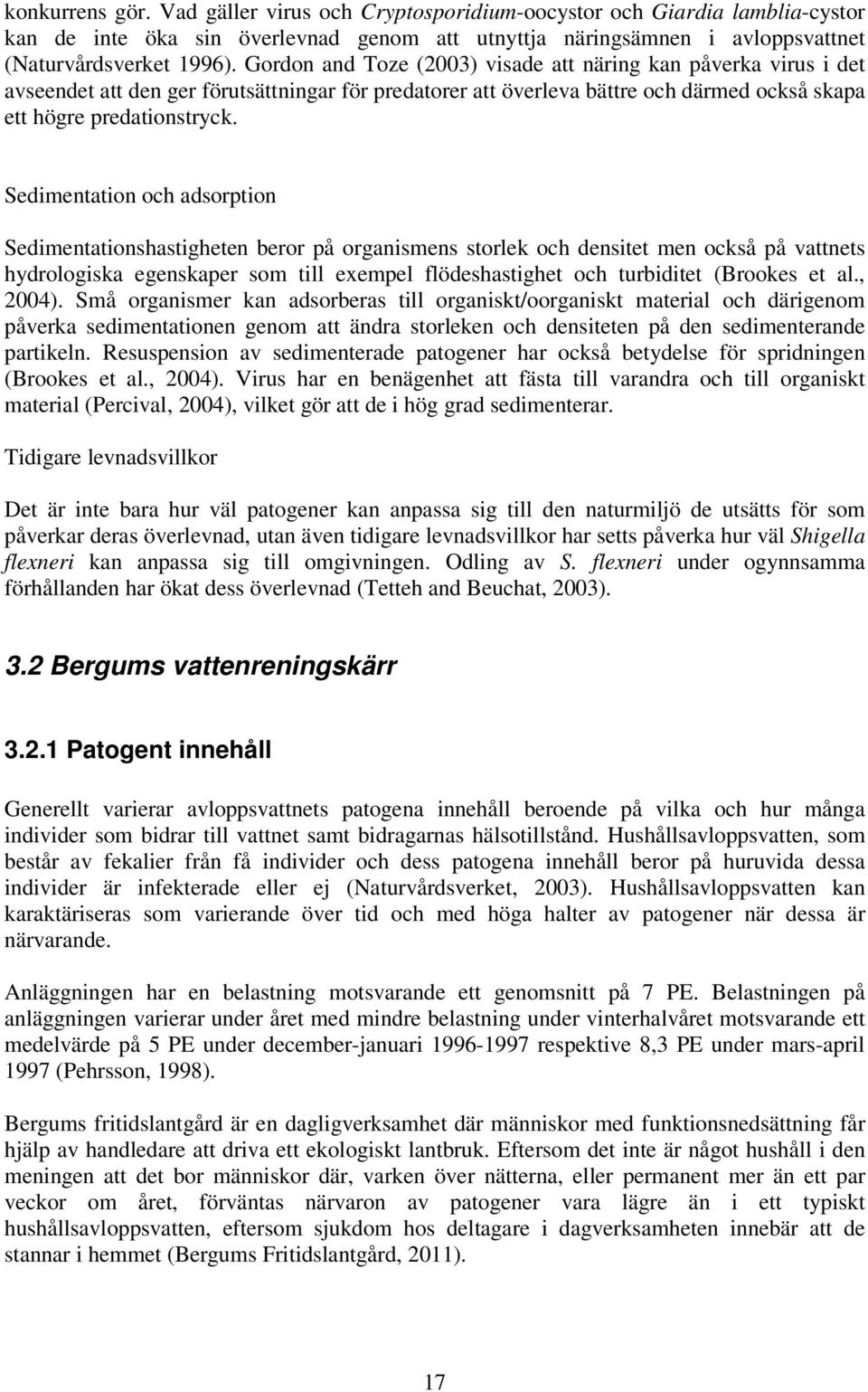 Sedimentation och adsorption Sedimentationshastigheten beror på organismens storlek och densitet men också på vattnets hydrologiska egenskaper som till exempel flödeshastighet och turbiditet (Brookes