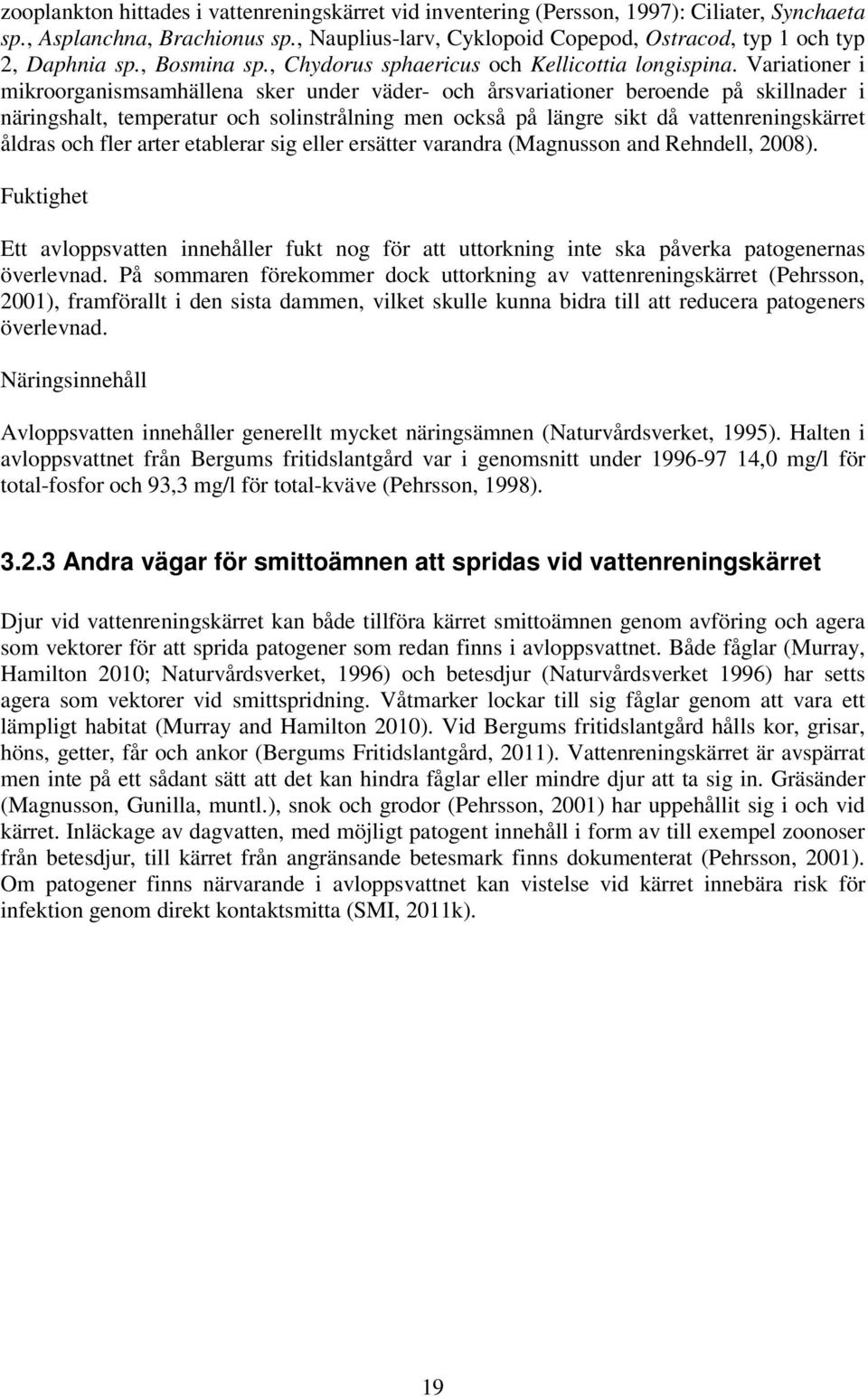 Variationer i mikroorganismsamhällena sker under väder- och årsvariationer beroende på skillnader i näringshalt, temperatur och solinstrålning men också på längre sikt då vattenreningskärret åldras