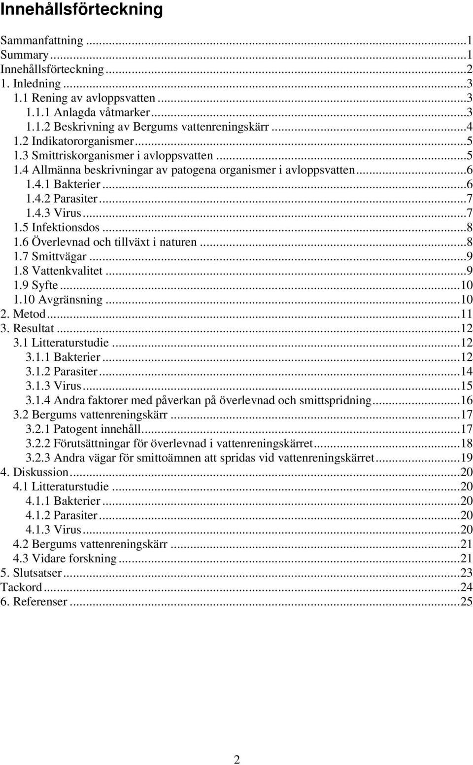 ..7 1.5 Infektionsdos...8 1.6 Överlevnad och tillväxt i naturen...8 1.7 Smittvägar...9 1.8 Vattenkvalitet...9 1.9 Syfte...10 1.10 Avgränsning...10 2. Metod...11 3. Resultat...12 3.1 Litteraturstudie.