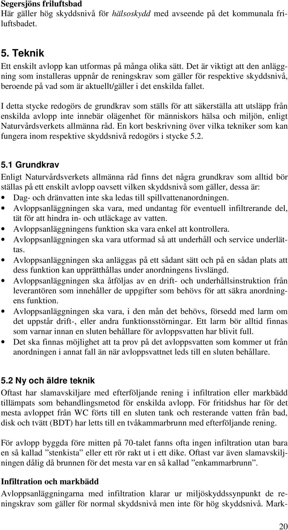 I detta stycke redogörs de grundkrav som ställs för att säkerställa att utsläpp från enskilda avlopp inte innebär olägenhet för människors hälsa och miljön, enligt Naturvårdsverkets allmänna råd.