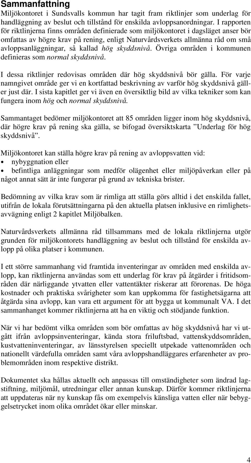 kallad hög skyddsnivå. Övriga områden i kommunen definieras som normal skyddsnivå. I dessa riktlinjer redovisas områden där hög skyddsnivå bör gälla.