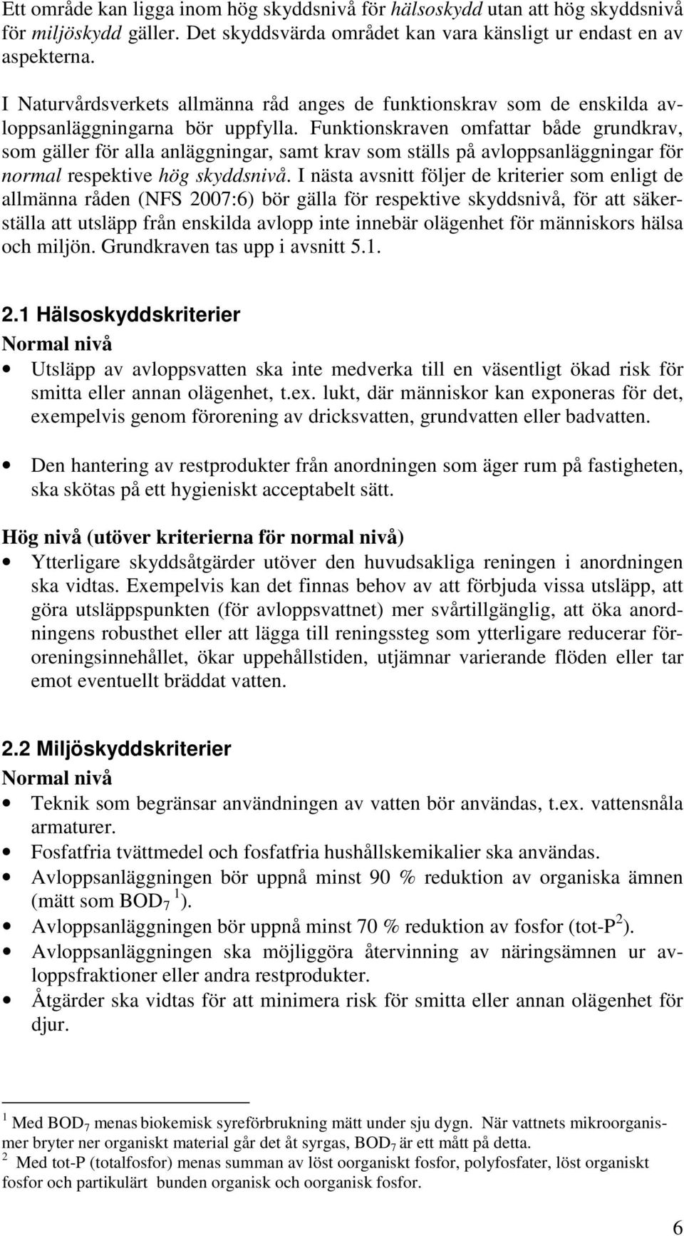 Funktionskraven omfattar både grundkrav, som gäller för alla anläggningar, samt krav som ställs på avloppsanläggningar för normal respektive hög skyddsnivå.