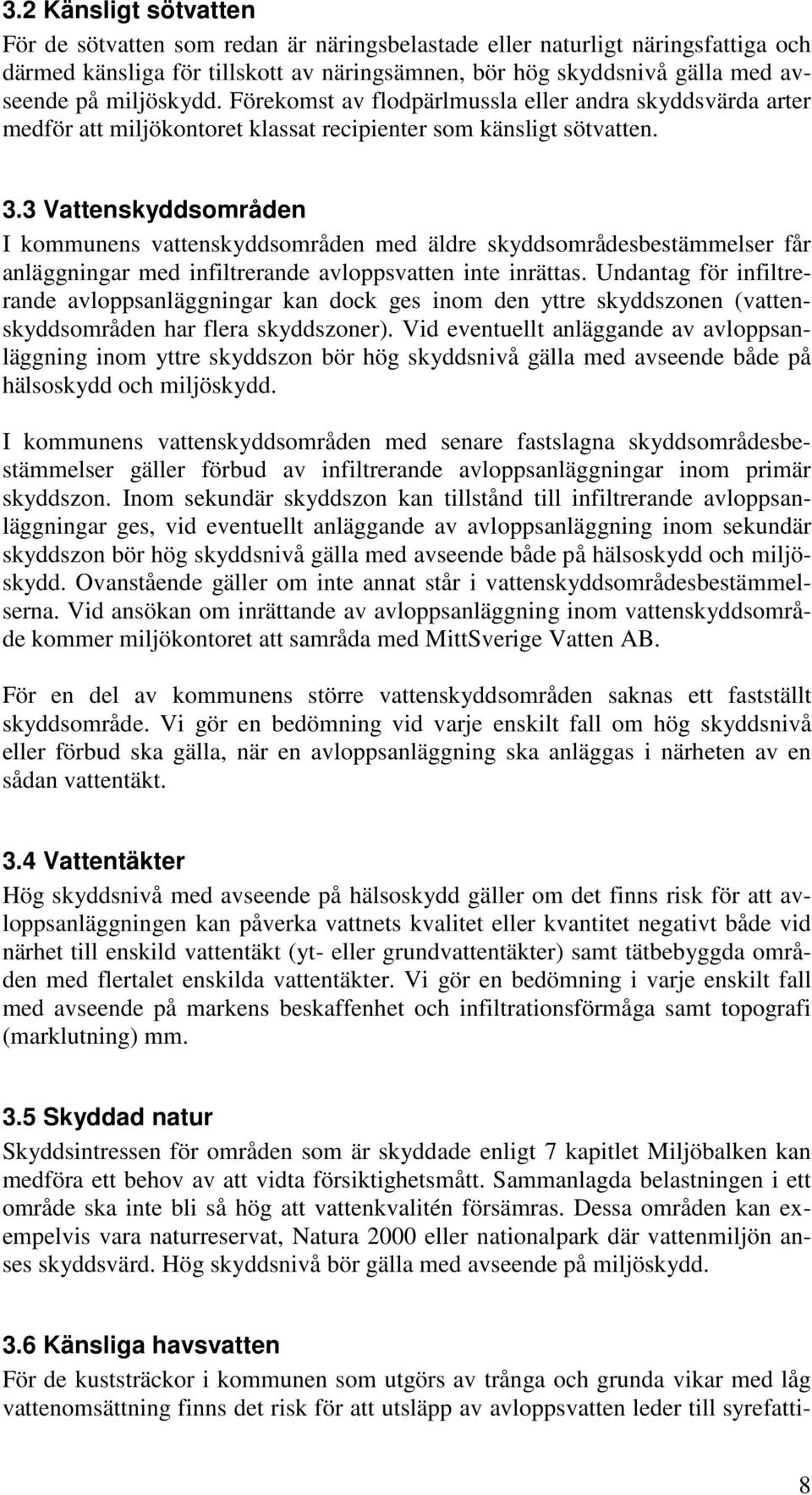 3 Vattenskyddsområden I kommunens vattenskyddsområden med äldre skyddsområdesbestämmelser får anläggningar med infiltrerande avloppsvatten inte inrättas.