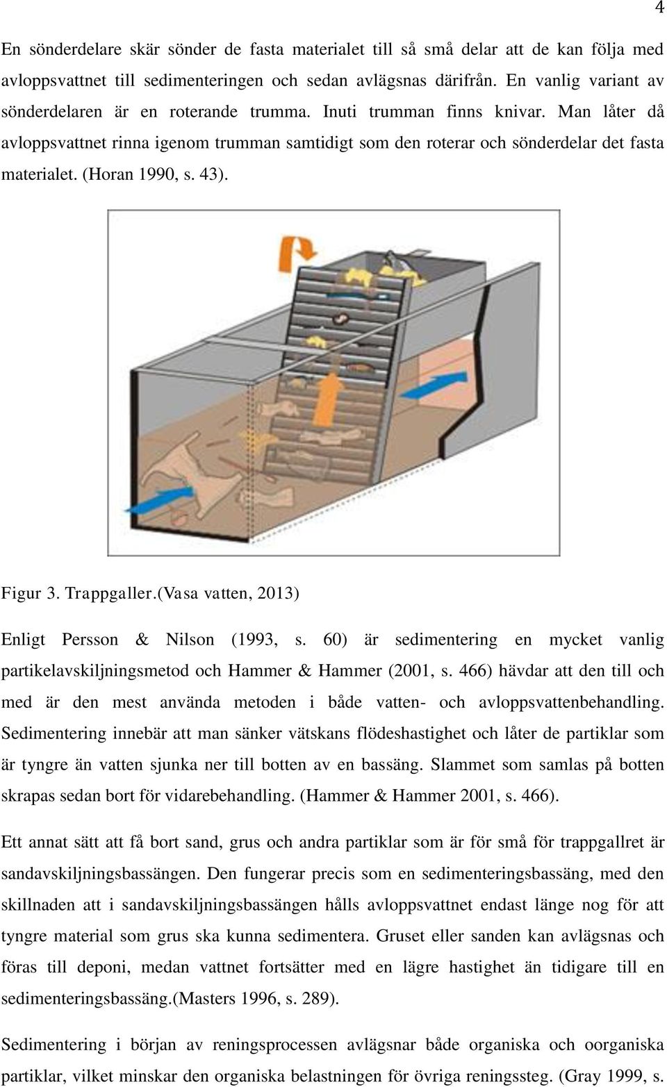 (Horan 1990, s. 43). Figur 3. Trappgaller.(Vasa vatten, 2013) Enligt Persson & Nilson (1993, s. 60) är sedimentering en mycket vanlig partikelavskiljningsmetod och Hammer & Hammer (2001, s.