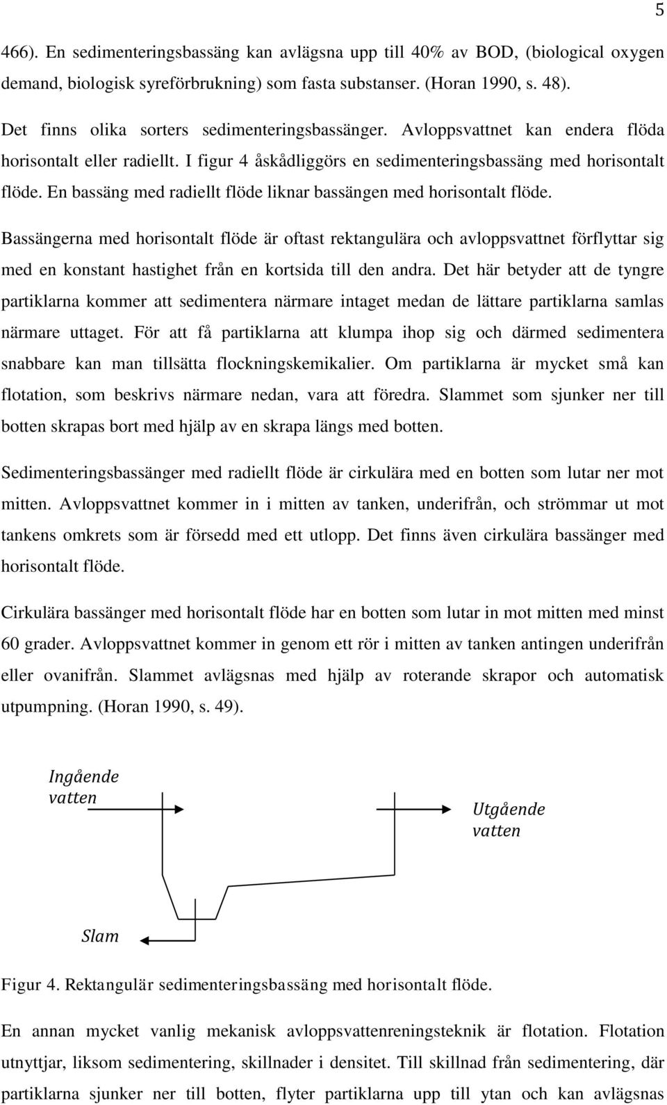 En bassäng med radiellt flöde liknar bassängen med horisontalt flöde.