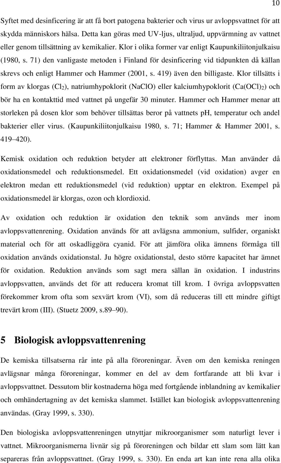 71) den vanligaste metoden i Finland för desinficering vid tidpunkten då källan skrevs och enligt Hammer och Hammer (2001, s. 419) även den billigaste.