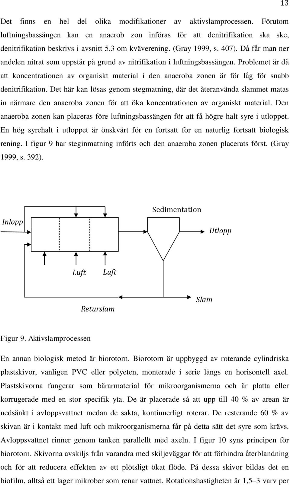 Problemet är då att koncentrationen av organiskt material i den anaeroba zonen är för låg för snabb denitrifikation.