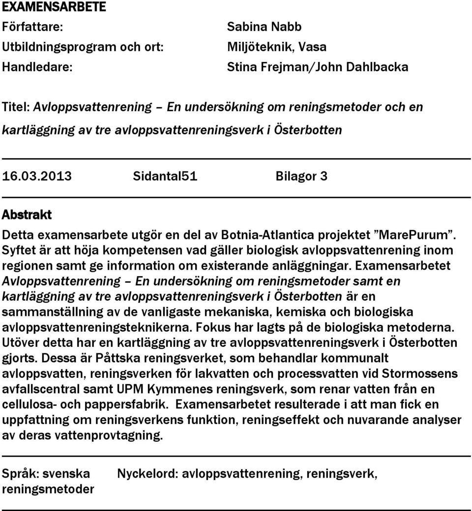 Syftet är att höja kompetensen vad gäller biologisk avloppsvattenrening inom regionen samt ge information om existerande anläggningar.